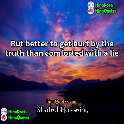 Khaled Hosseini Quotes | But better to get hurt by the